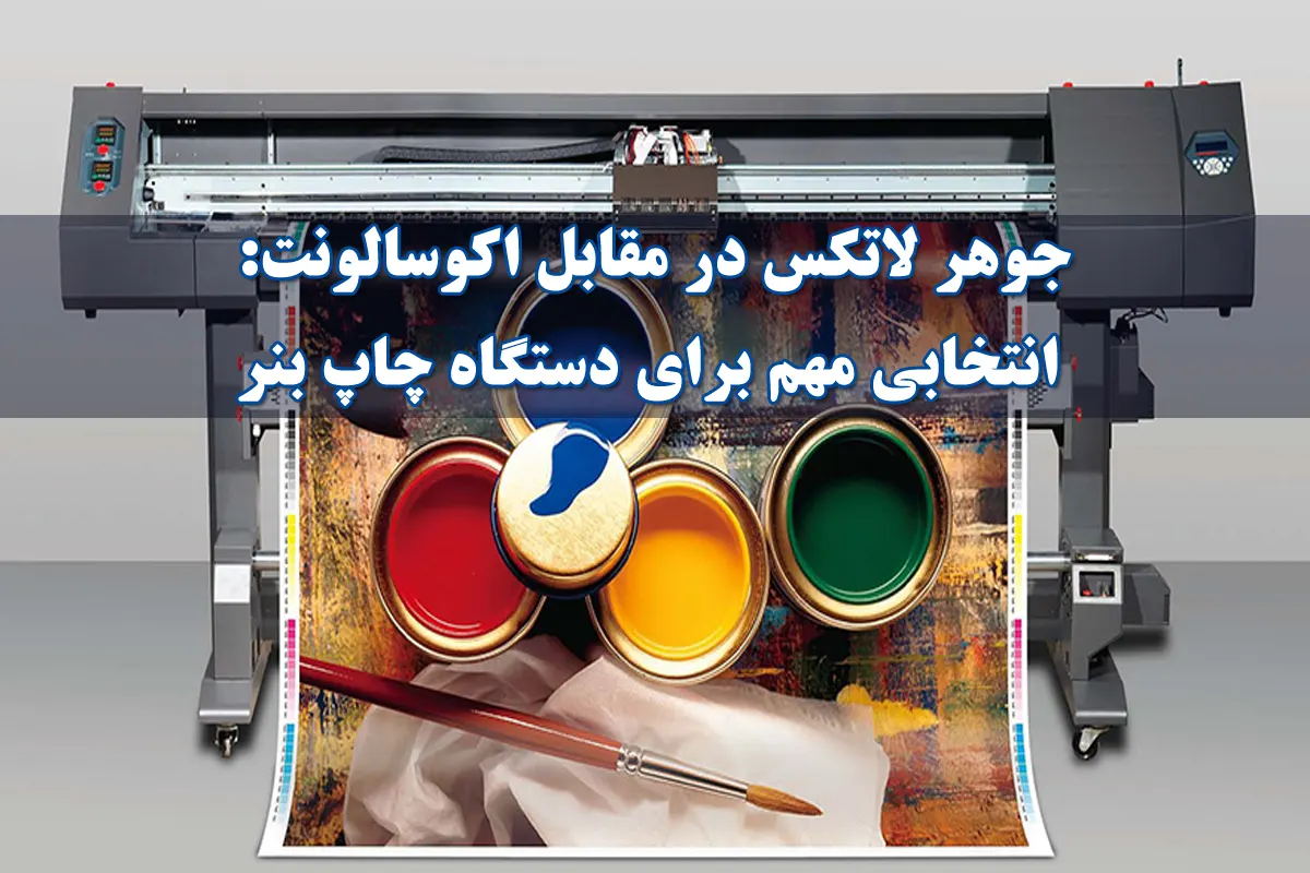 جوهر لاتکس در مقابل اکوسالونت: انتخابی مهم برای دستگاه چاپ بنر
